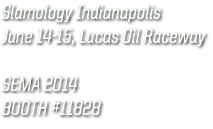 Slamology Indianapolis June 14-15, Lucas Oil Raceway SEMA 2014
BOOTH #11828